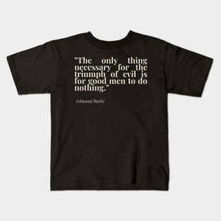 "The only thing necessary for the triumph of evil is for good men to do nothing." - Edmund Burke Motivational Quote Kids T-Shirt